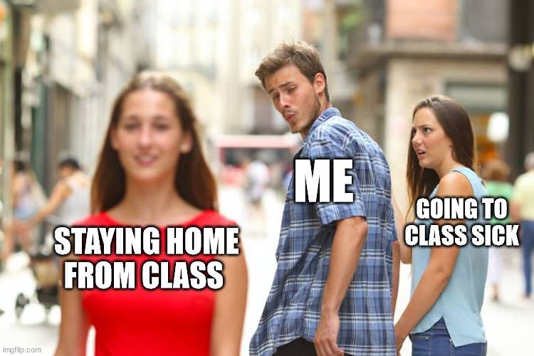 Image of distracted boyfriend meme with staying home from class versus going to class sick